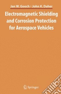 Electromagnetic Shielding and Corrosion Protection for Aerospace Vehicles libro in lingua di Gooch Jan W., Daher John K.