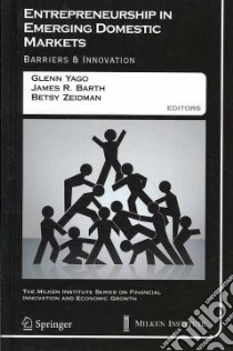 Entrepreneurship in Emerging Domestic Markets libro in lingua di Yago Glenn (EDT), Barth James R. (EDT), Zeidman Betsy (EDT), Litan Robert E. (FRW)