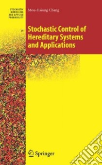 Stochastic Control of Hereditary Systems and Applications libro in lingua di Chang Mou-Hsiung