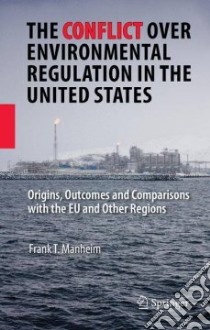 The Conflict over Environmental Regulation in the United States libro in lingua di Manheim Frank T.