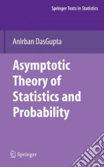 Asymptotic Theory of Statistics and Probability libro in lingua di Dasgupta Anirban