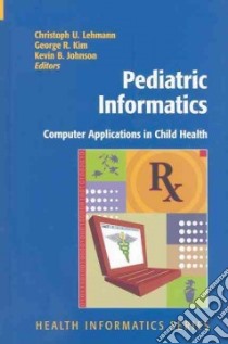 Pediatric Informatics libro in lingua di Lehmann Christoph U. (EDT), Kim George R. (EDT), Johnson Kevin B. (EDT)