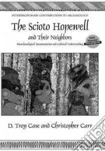 The Scioto Hopewell and Their Neighbors libro in lingua di Case D. Troy, Carr Christopher, Johnson Cheryl A. (CON), Goldstein Beau (CON), Weeks Rex (CON)