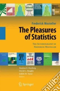 The Pleasures of Statistics libro in lingua di Mosteller Frederick, Fienberg Stephen E. (EDT), Hoaglin David C. (EDT), Tanue Judith M. (EDT)