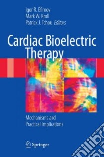 Cardiac Bioelectric Therapy libro in lingua di Efimov Igor R. (EDT), Kroll Mark W. (EDT), Tchou Patrick J. (EDT)