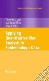 Applying Quantitatvie Bias Analysis to Epidemiologic Data libro in lingua di Lash Timothy L., Fox Matthew P., Fink Aliza K.