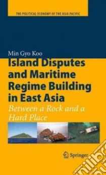 Island Disputes and Maritime Regime Building in East Asia libro in lingua di Koo Min Gyo