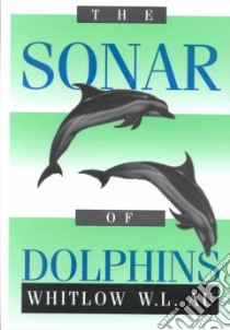 Sonar of Dolphins libro in lingua di W.L. Au Whitlow