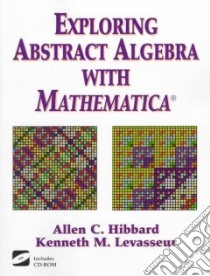 Exploring Abstract Algebra With Mathematica libro in lingua di Hibbard Allen C., Levasseur Kenneth C.