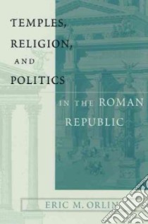 Temples, Religion and Politics in the Roman Republic libro in lingua di Orlin Eric M.
