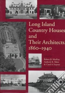 Long Island Country Houses and Their Architects, 1860-1940 libro in lingua di Mackay Robert B. (EDT), Baker Anthony K. (EDT), Traynor Carol A. (EDT)