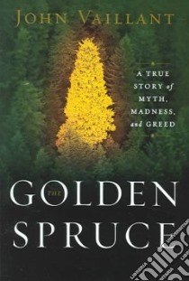 The Golden Spruce libro in lingua di Vaillant John