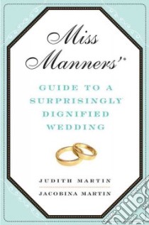 Miss Manners' Guide to a Surprisingly Dignified Wedding libro in lingua di Martin Judith, Martin Jacobina