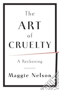 The Art of Cruelty libro in lingua di Nelson Maggie