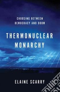 Thermonuclear Monarchy libro in lingua di Scarry Elaine