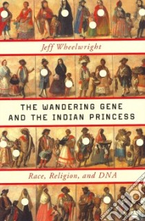 The Wandering Gene and the Indian Princess libro in lingua di Wheelwright Jeff