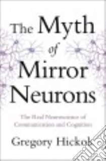 The Myth of Mirror Neurons libro in lingua di Hickok Gregory Ph.D.