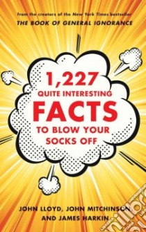 1,227 Quite Interesting Facts to Blow Your Socks Off libro in lingua di Lloyd John (COM), Mitchinson John (COM), Harkin James (COM), Miller Anne (CON), Murray Andy (CON)