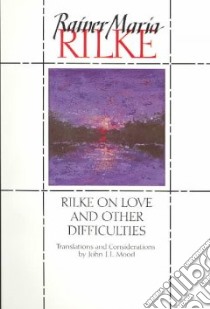 Rilke on Love and Other Difficulties libro in lingua di Rilke Rainer Maria, Mood John J. L.