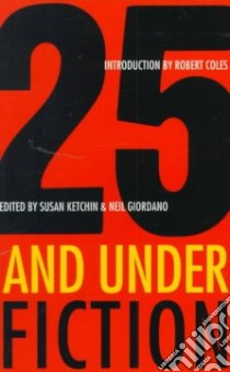 25 And Under/Fiction libro in lingua di Ketchin Susan (EDT), Giordano Neil (EDT), Coles Robert (INT)