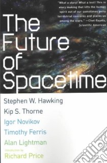 The Future of Spacetime libro in lingua di Hawking Stephen W. (EDT), Thorne Kip S., Novikov Igor, Ferris Timothy, Lightman Alan, Price Richard (INT)