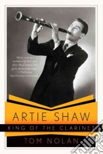 Artie Shaw, King of the Clarinet libro in lingua di Nolan Tom