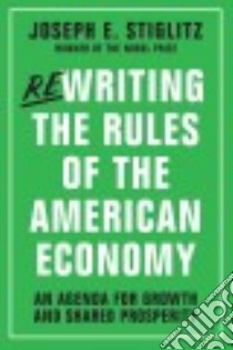Rewriting the Rules of the American Economy libro in lingua di Stiglitz Joseph E., Abernathy Nell, Hersh Adam, Holmberg Susan, Konczal Mike