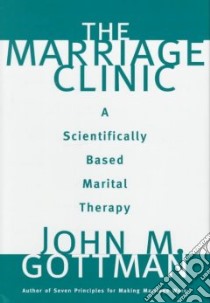The Marriage Clinic libro in lingua di Gottman John Mordechai