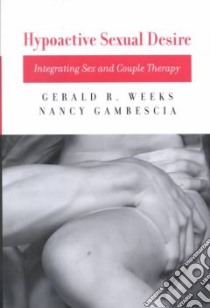 Hypoactive Sexual Desire libro in lingua di Weeks Gerald R., Gambescia Nancy Ph.D.