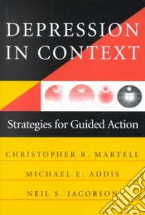 Depression in Context libro in lingua di Martell Christopher R., Addis Michael E. Ph.D., Jacobson Neil S.