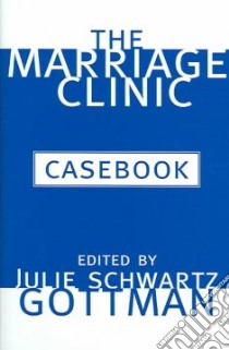 The Marriage Clinic Casebook libro in lingua di Gottman Julie Schwartz (EDT)