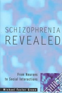 Schizophrenia Revealed libro in lingua di Green Michael Foster Ph.D.