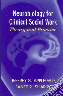 Neurobiology For Clinical Social Work libro in lingua di Applegate Jeffrey S., Shapiro Janet R.