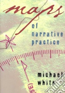 Maps of Narrative Practice libro in lingua di White Michael