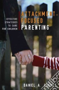 Attachment-Focused Parenting libro in lingua di Hughes Daniel A.