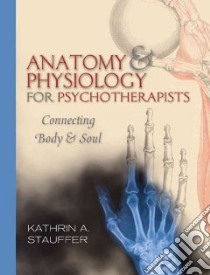 Anatomy & Physiology for Psychotherapists libro in lingua di Stauffer Kathrin A.
