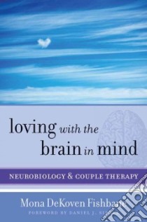 Loving With the Brain in Mind libro in lingua di Fishbane Mona Dekoven, Siegel Daniel J. (FRW)