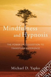 Mindfulness and Hypnosis libro in lingua di Yapko Michael D. Ph.D.