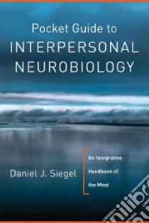 Pocket Guide to Interpersonal Neurobiology libro in lingua di Siegel Daniel J. M.D.