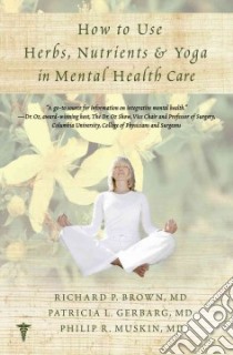 How to Use Herbs, Nutrients, & Yoga in Mental Health libro in lingua di Brown Richard P., Gerbarg Patricia L., Muskin Philip R.