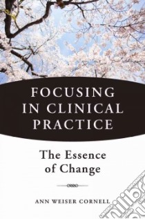 Focusing in Clinical Practice libro in lingua di Cornell Ann Weiser