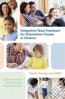 Integrative Team Treatment for Attachment Trauma in Children libro in lingua di Wesselmann Debra, Schweitzer Cathy, Armstrong Stefanie