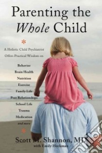Parenting the Whole Child libro in lingua di Shannon Scott M. M.D., Heckman Emily (CON)