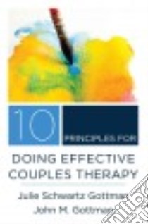 10 Principles for Doing Effective Couples Therapy libro in lingua di Gottman John M. Ph.D., Siegel Daniel J. (FRW)