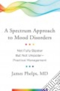 A Spectrum Approach to Mood Disorders libro in lingua di Phelps James M.D.