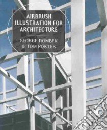 Airbrush Illustration for Architecture libro in lingua di Dombek George, Porter Tom, Goodman Sue