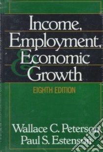 Income, Employment, and Economic Growth libro in lingua di Peterson Wallace C., Estenson Paul S.