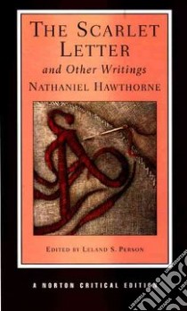 The Scarlet Letter And Other Writings libro in lingua di Hawthorne Nathaniel, Person Leland S.