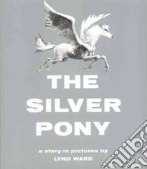 The Silver Pony libro in lingua di Ward Lynd