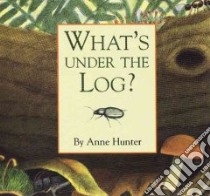 What's Under the Log? libro in lingua di Hunter Anne